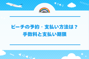 ピーチの予約・支払い方法は？手数料と支払い期限