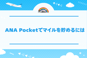 ANA Pocketでマイルを貯めるには