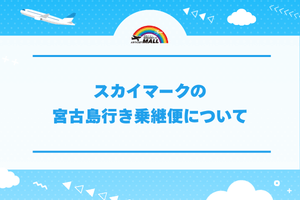 スカイマークの宮古島行き乗継便について