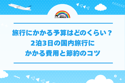 旅行にかかる予算はどのくらい？2泊3日の国内旅行にかかる費用と節約のコツ