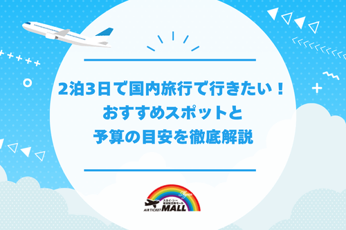 2泊3日で国内旅行で行きたい！おすすめスポットと予算の目安を徹底解説