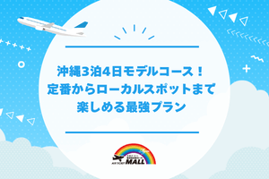 沖縄3泊4日モデルコース！定番からローカルスポットまで楽しめる最強プラン