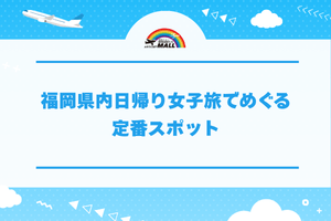 福岡県内日帰り女子旅でめぐる定番スポット