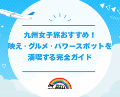 九州女子旅おすすめ！映え・グルメ・パワースポットを満喫する完全ガイド