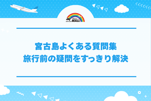 宮古島よくある質問集｜旅行前の疑問をすっきり解決